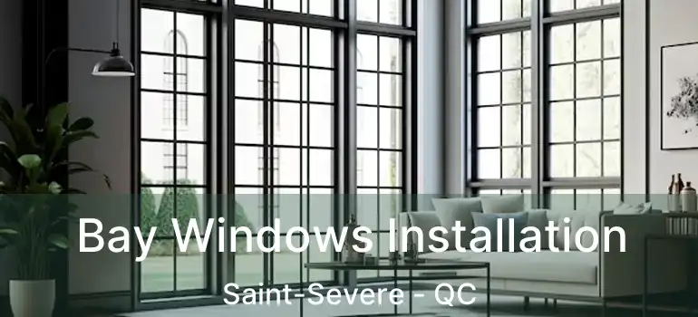  Bay Windows Installation Saint-Severe - QC