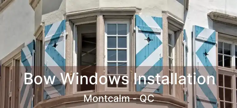  Bow Windows Installation Montcalm - QC