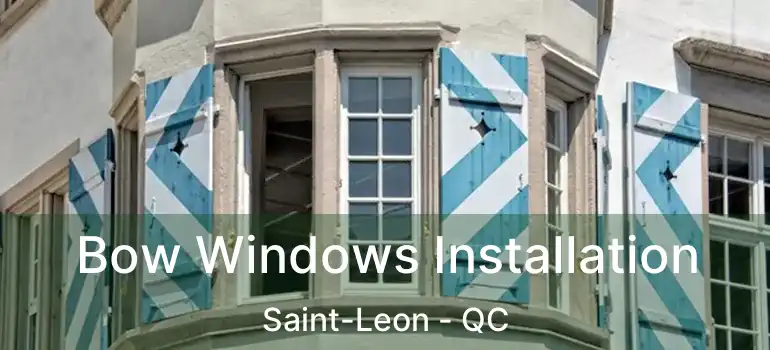  Bow Windows Installation Saint-Leon - QC