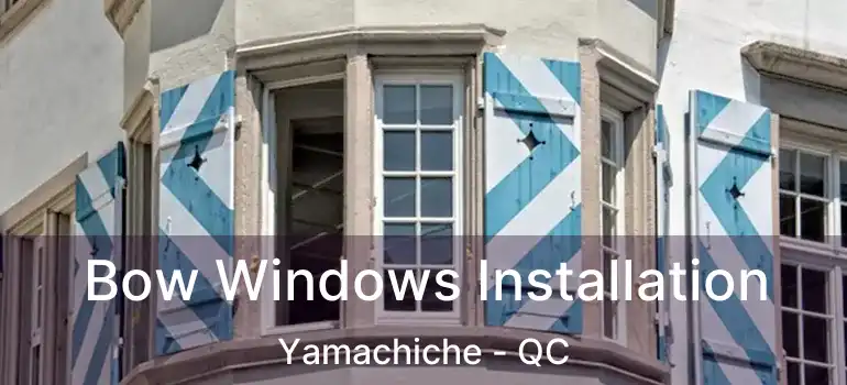  Bow Windows Installation Yamachiche - QC