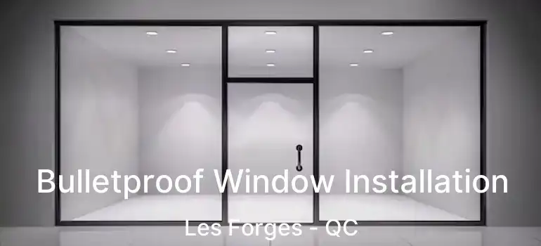  Bulletproof Window Installation Les Forges - QC