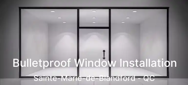  Bulletproof Window Installation Sainte-Marie-de-Blandford - QC