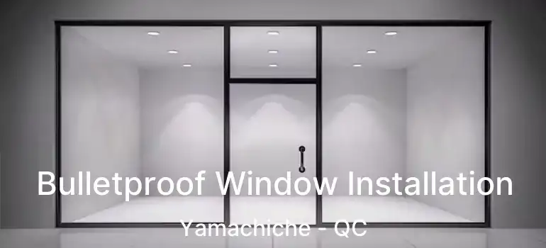  Bulletproof Window Installation Yamachiche - QC