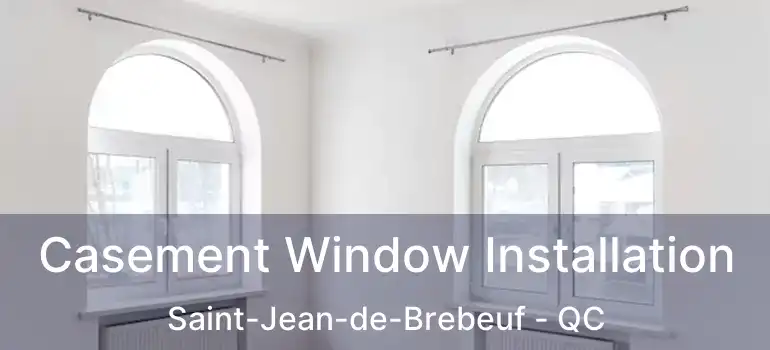 Casement Window Installation Saint-Jean-de-Brebeuf - QC