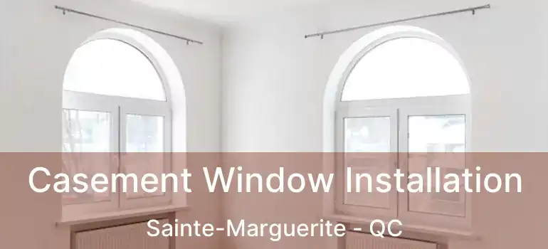  Casement Window Installation Sainte-Marguerite - QC