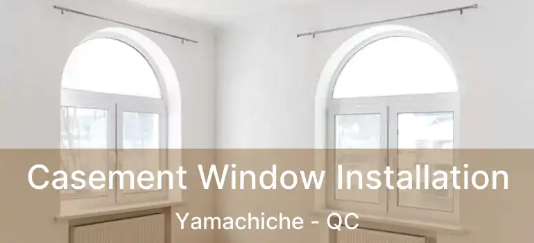  Casement Window Installation Yamachiche - QC
