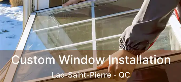  Custom Window Installation Lac-Saint-Pierre - QC