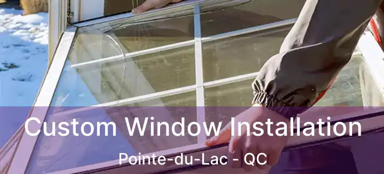  Custom Window Installation Pointe-du-Lac - QC