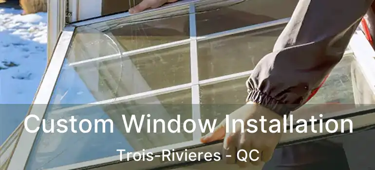  Custom Window Installation Trois-Rivieres - QC