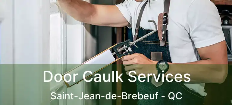  Door Caulk Services Saint-Jean-de-Brebeuf - QC