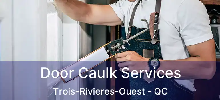  Door Caulk Services Trois-Rivieres-Ouest - QC