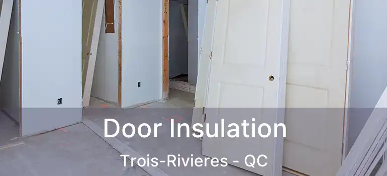  Door Insulation Trois-Rivieres - QC