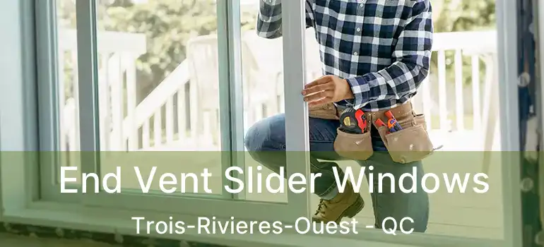  End Vent Slider Windows Trois-Rivieres-Ouest - QC