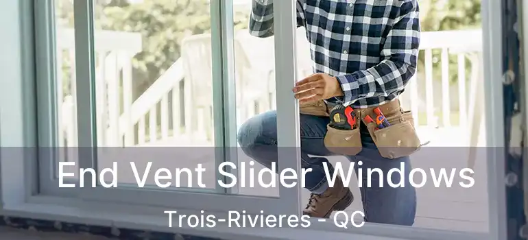  End Vent Slider Windows Trois-Rivieres - QC