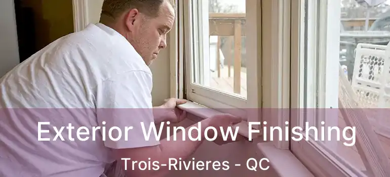  Exterior Window Finishing Trois-Rivieres - QC