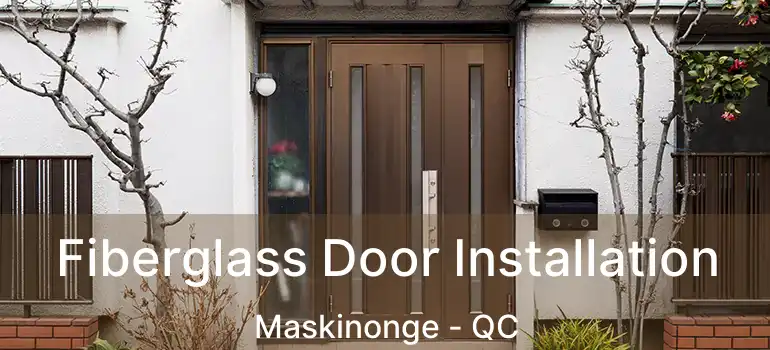 Fiberglass Door Installation Maskinonge - QC