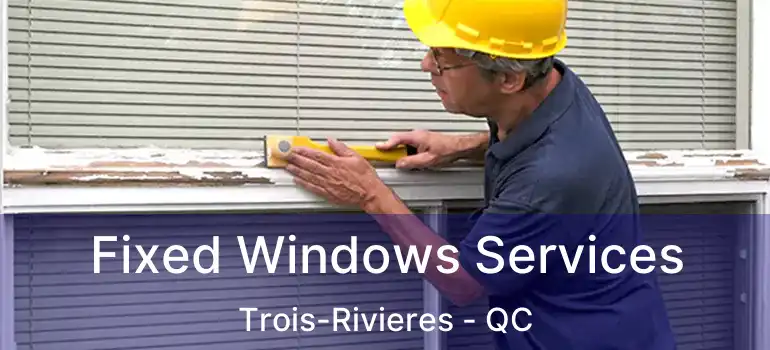  Fixed Windows Services Trois-Rivieres - QC
