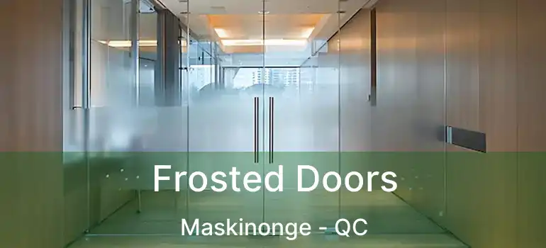  Frosted Doors Maskinonge - QC
