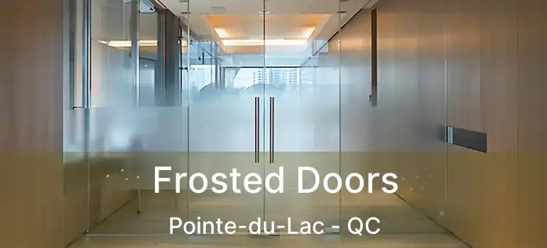  Frosted Doors Pointe-du-Lac - QC