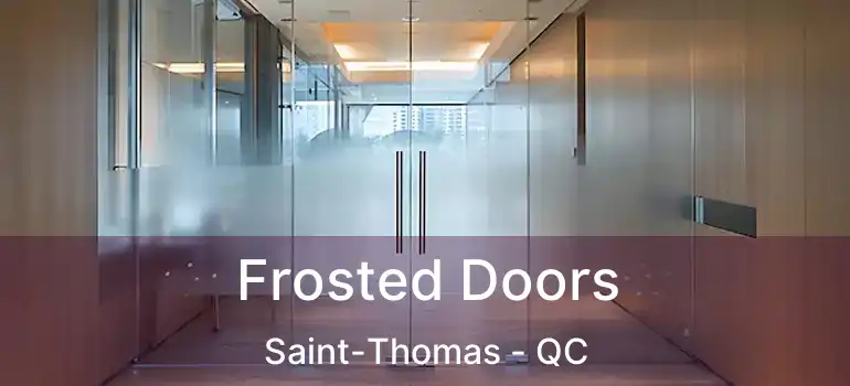  Frosted Doors Saint-Thomas - QC