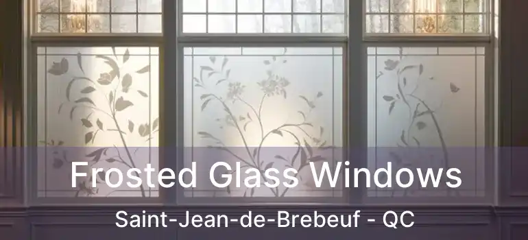  Frosted Glass Windows Saint-Jean-de-Brebeuf - QC