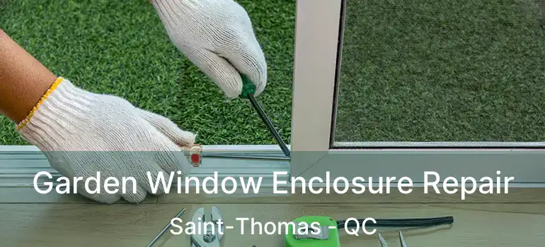  Garden Window Enclosure Repair Saint-Thomas - QC