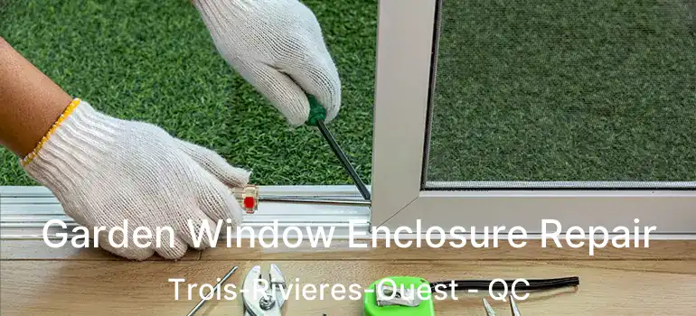  Garden Window Enclosure Repair Trois-Rivieres-Ouest - QC