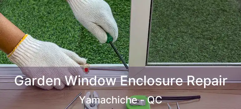  Garden Window Enclosure Repair Yamachiche - QC