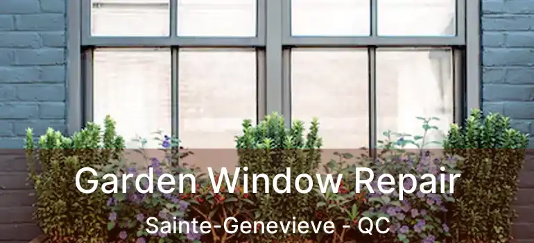  Garden Window Repair Sainte-Genevieve - QC