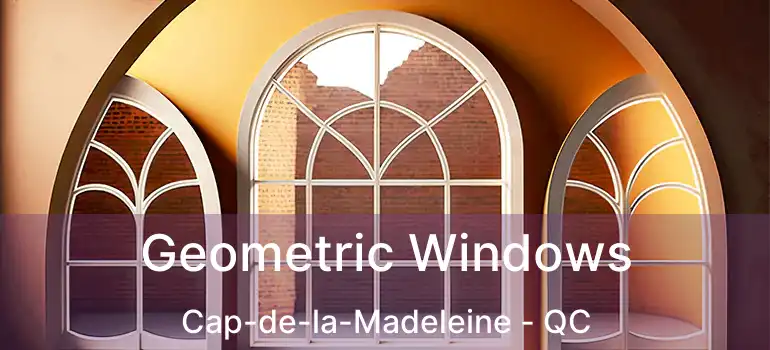  Geometric Windows Cap-de-la-Madeleine - QC