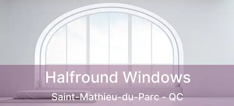  Halfround Windows Saint-Mathieu-du-Parc - QC