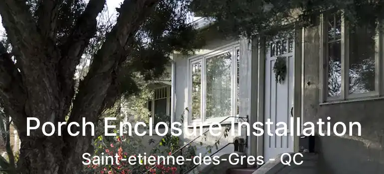  Porch Enclosure Installation Saint-etienne-des-Gres - QC