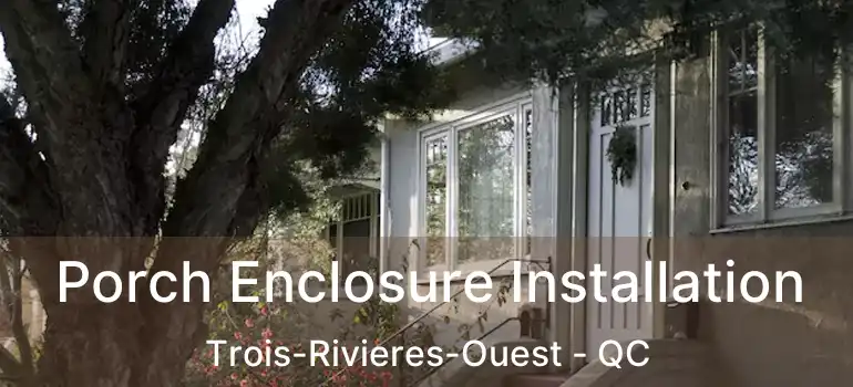  Porch Enclosure Installation Trois-Rivieres-Ouest - QC