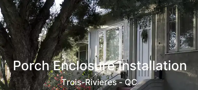  Porch Enclosure Installation Trois-Rivieres - QC