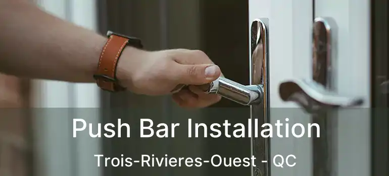  Push Bar Installation Trois-Rivieres-Ouest - QC