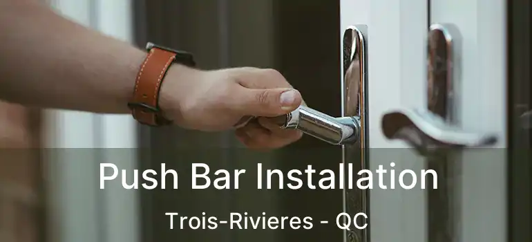  Push Bar Installation Trois-Rivieres - QC