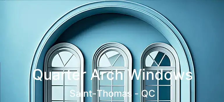  Quarter Arch Windows Saint-Thomas - QC