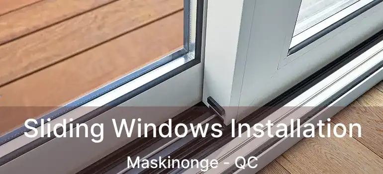  Sliding Windows Installation Maskinonge - QC