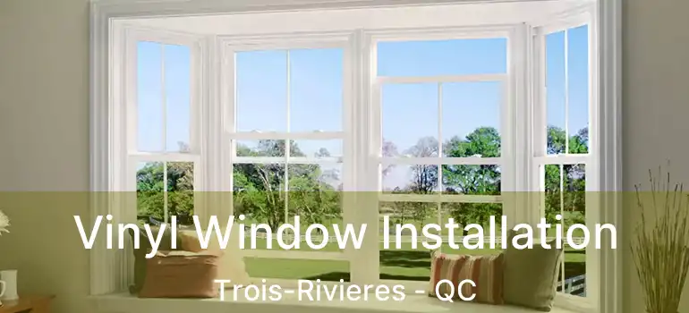  Vinyl Window Installation Trois-Rivieres - QC