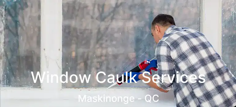  Window Caulk Services Maskinonge - QC