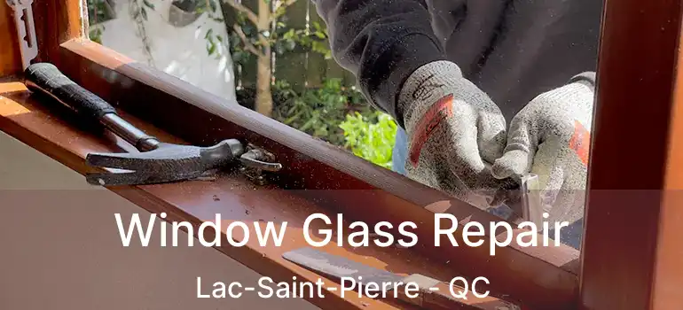 Window Glass Repair Lac-Saint-Pierre - QC