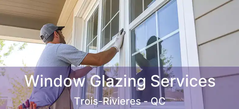 Window Glazing Services Trois-Rivieres - QC