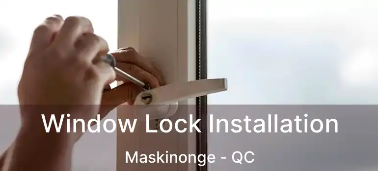  Window Lock Installation Maskinonge - QC