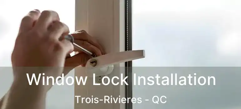  Window Lock Installation Trois-Rivieres - QC