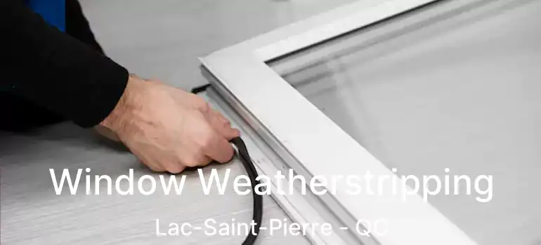  Window Weatherstripping Lac-Saint-Pierre - QC